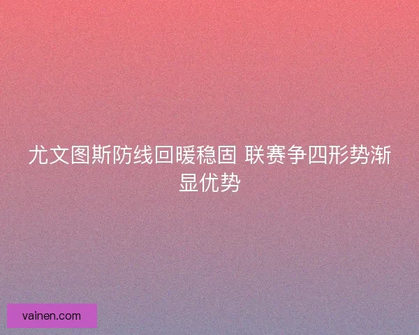 尤文图斯防线回暖稳固 联赛争四形势渐显优势